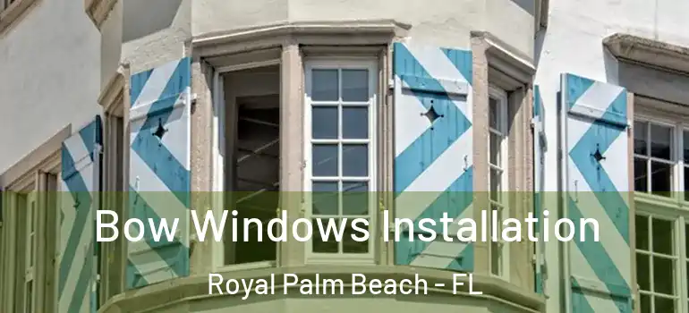 Bow Windows Installation Royal Palm Beach - FL