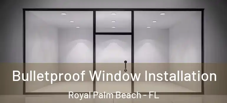 Bulletproof Window Installation Royal Palm Beach - FL