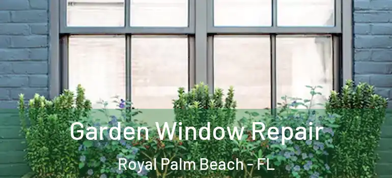 Garden Window Repair Royal Palm Beach - FL