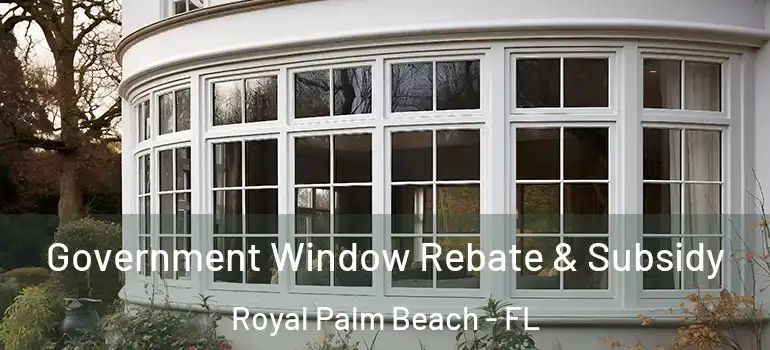 Government Window Rebate & Subsidy Royal Palm Beach - FL