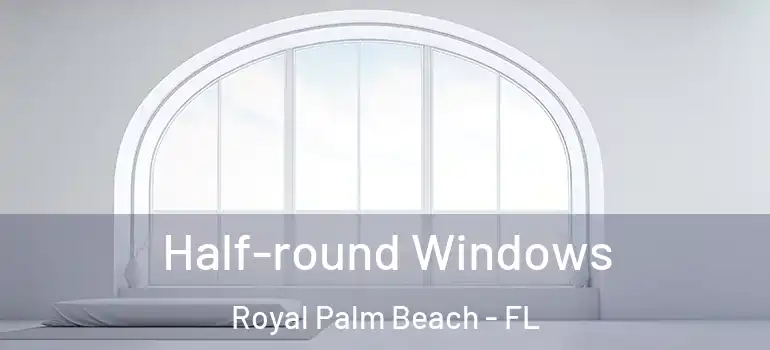 Half-round Windows Royal Palm Beach - FL