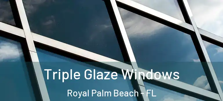 Triple Glaze Windows Royal Palm Beach - FL