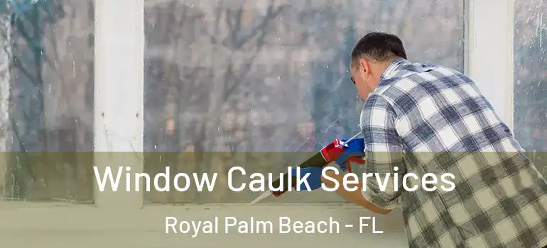 Window Caulk Services Royal Palm Beach - FL
