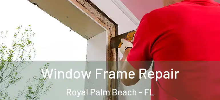 Window Frame Repair Royal Palm Beach - FL