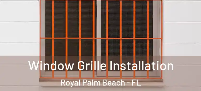 Window Grille Installation Royal Palm Beach - FL