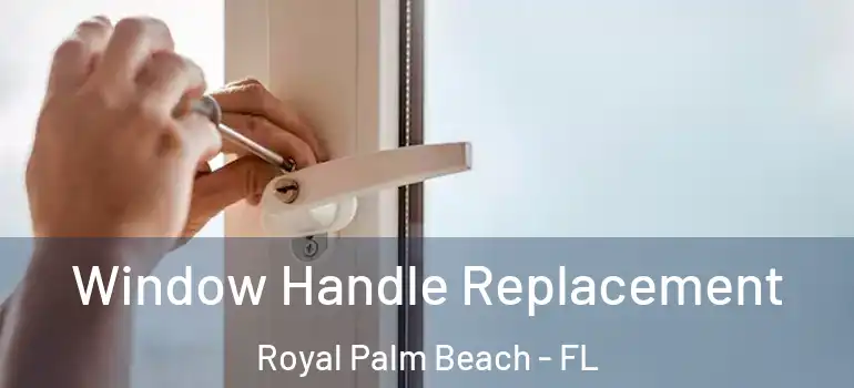 Window Handle Replacement Royal Palm Beach - FL