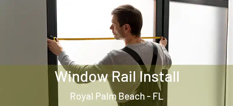 Window Rail Install Royal Palm Beach - FL