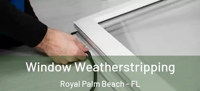 Window Weatherstripping Royal Palm Beach - FL